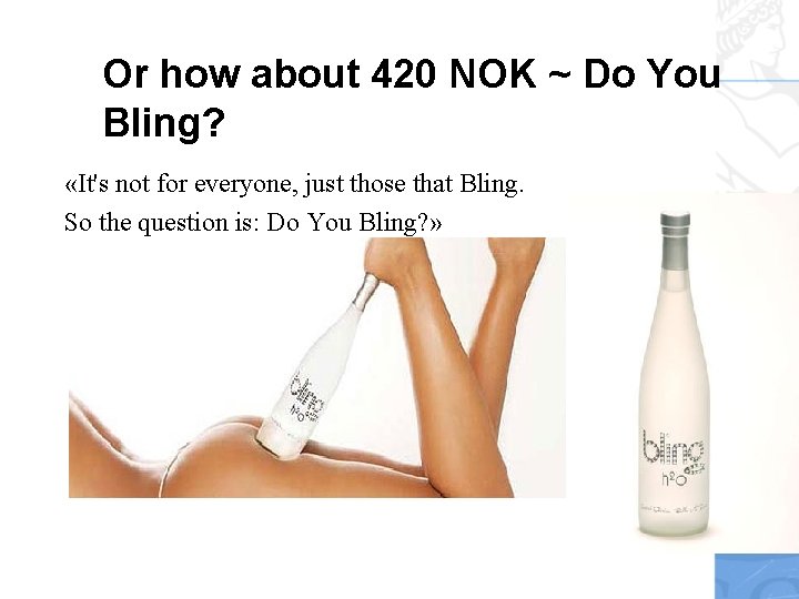 Or how about 420 NOK ~ Do You Bling? «It's not for everyone, just