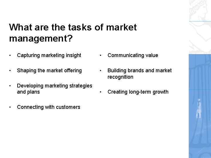 What are the tasks of market management? • Capturing marketing insight • Communicating value