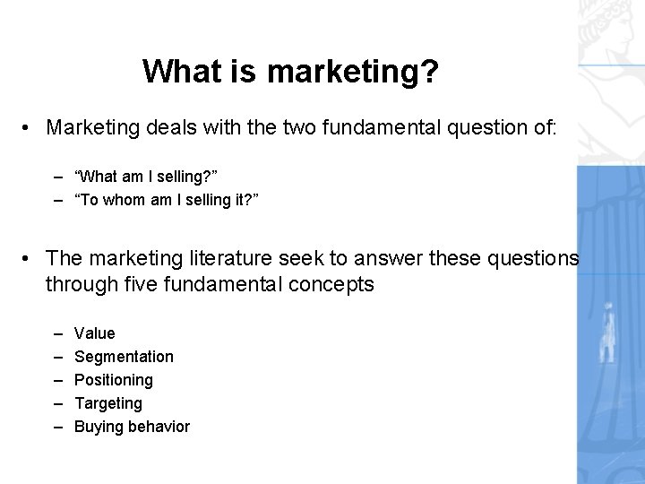 What is marketing? • Marketing deals with the two fundamental question of: – “What