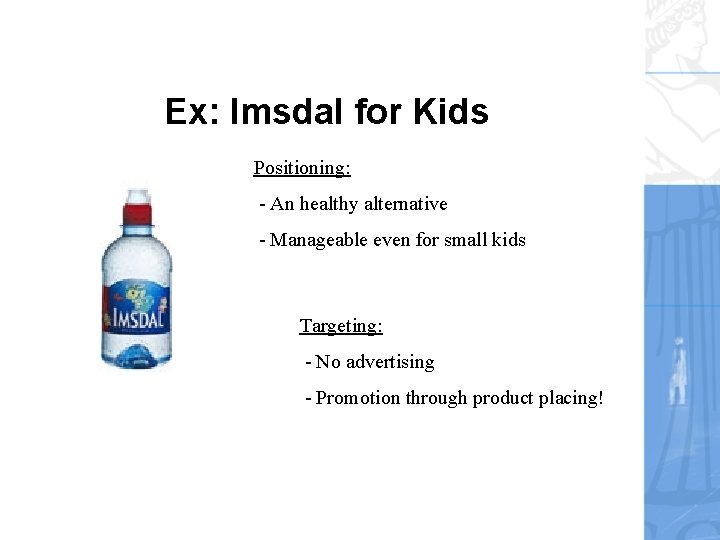 Ex: Imsdal for Kids Positioning: - An healthy alternative - Manageable even for small