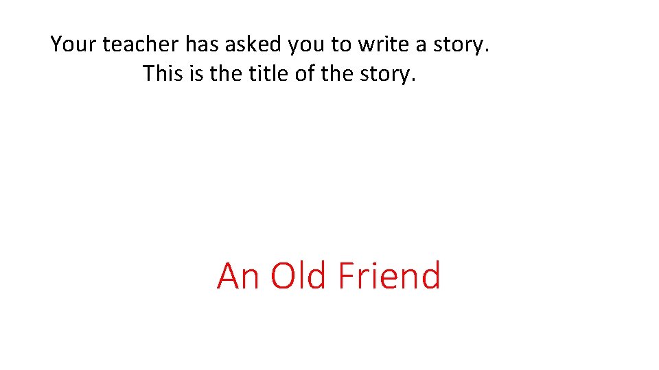 Your teacher has asked you to write a story. This is the title of