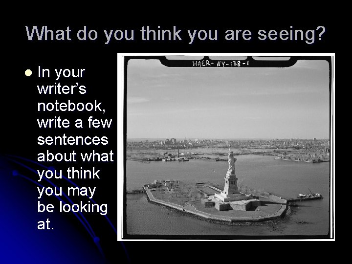 What do you think you are seeing? l In your writer’s notebook, write a