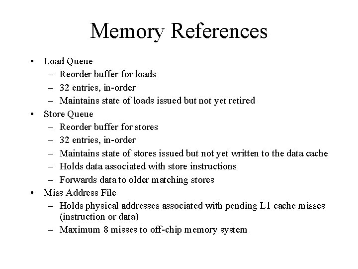 Memory References • Load Queue – Reorder buffer for loads – 32 entries, in-order