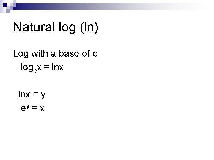 Natural log (ln) Log with a base of e logex = lnx = y