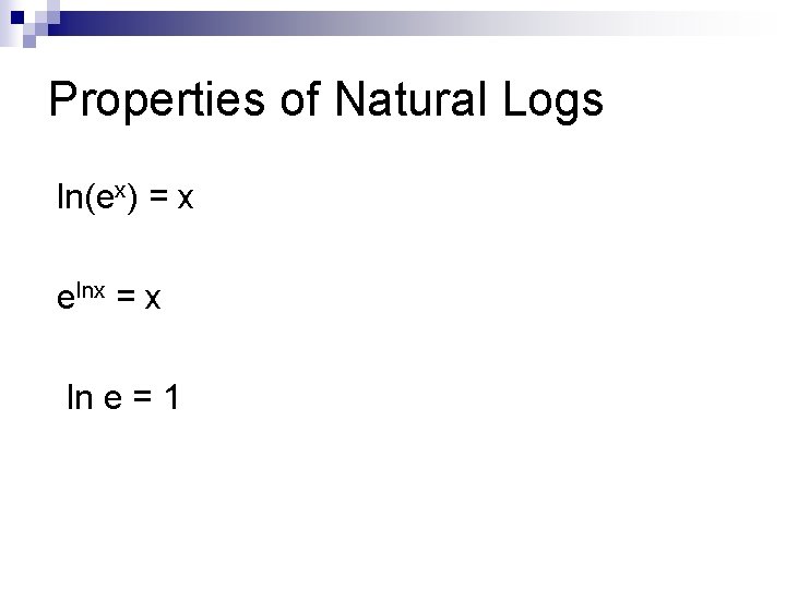 Properties of Natural Logs ln(ex) = x elnx = x ln e = 1