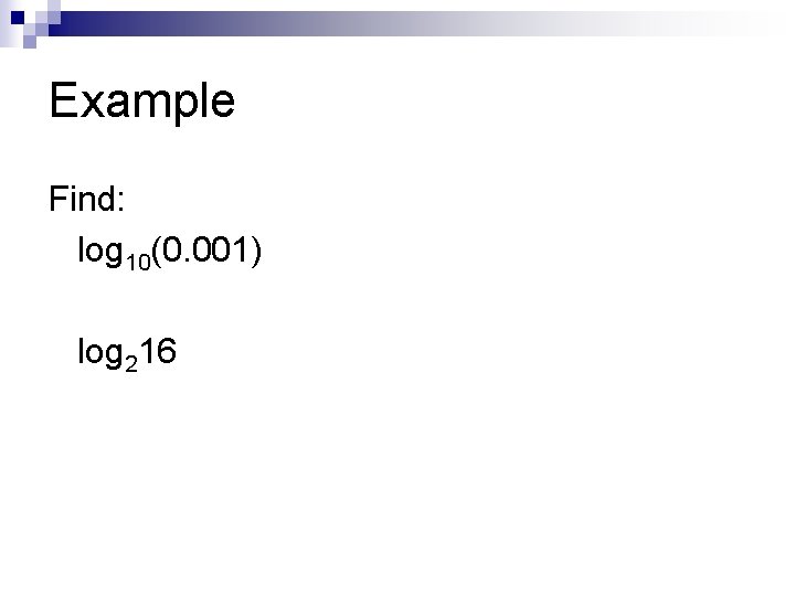 Example Find: log 10(0. 001) log 216 