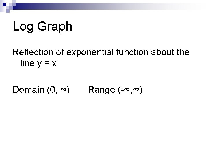 Log Graph Reflection of exponential function about the line y = x Domain (0,