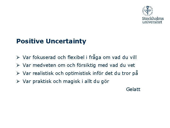 Positive Uncertainty Ø Var fokuserad och flexibel i fråga om vad du vill Ø
