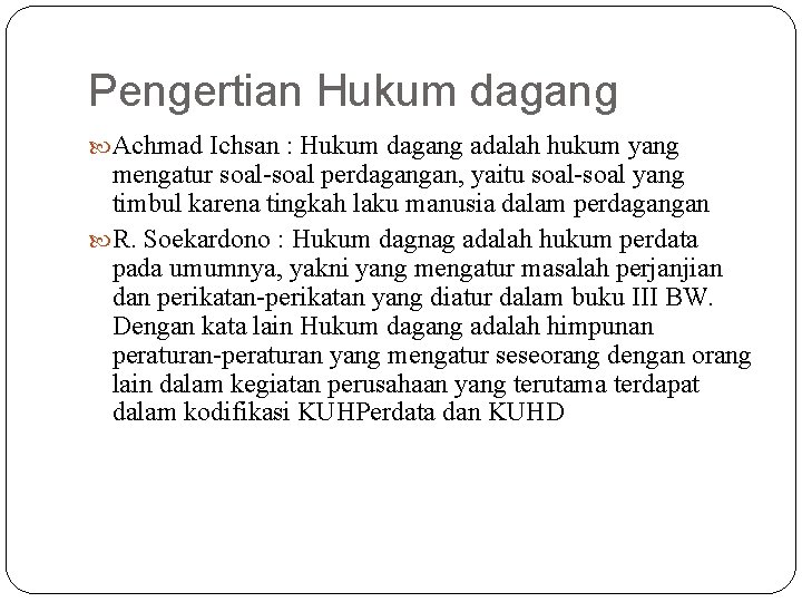 Pengertian Hukum dagang Achmad Ichsan : Hukum dagang adalah hukum yang mengatur soal-soal perdagangan,