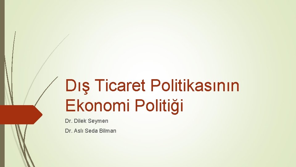 Dış Ticaret Politikasının Ekonomi Politiği Dr. Dilek Seymen Dr. Aslı Seda Bilman 