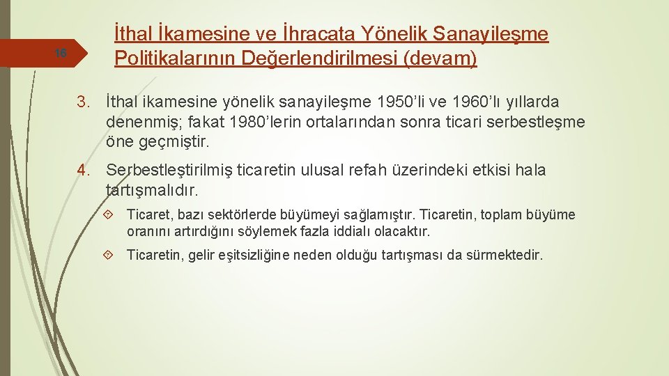16 İthal İkamesine ve İhracata Yönelik Sanayileşme Politikalarının Değerlendirilmesi (devam) 3. İthal ikamesine yönelik