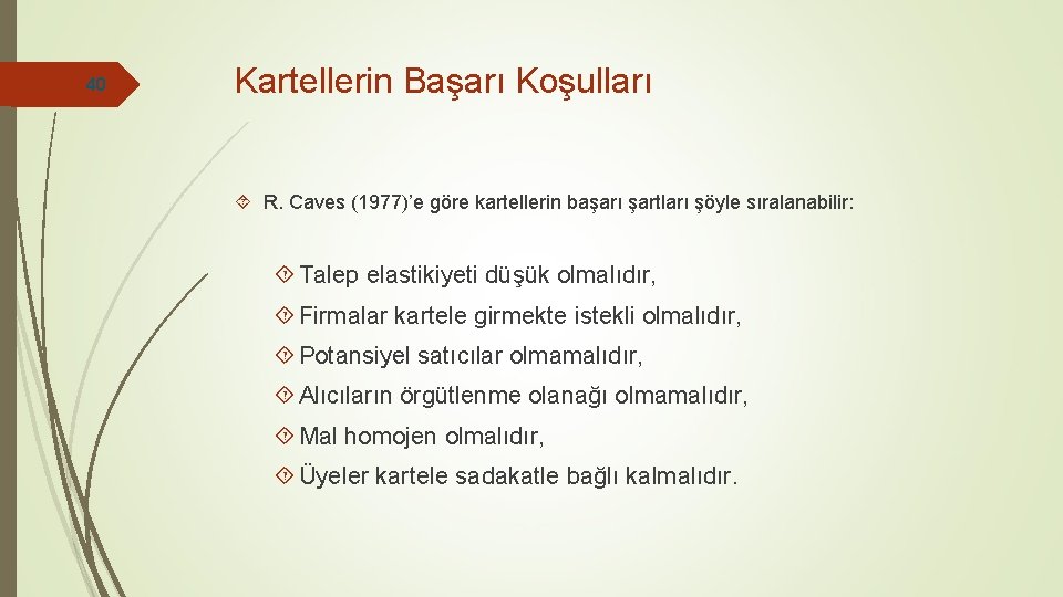 40 Kartellerin Başarı Koşulları R. Caves (1977)’e göre kartellerin başarı şartları şöyle sıralanabilir: Talep