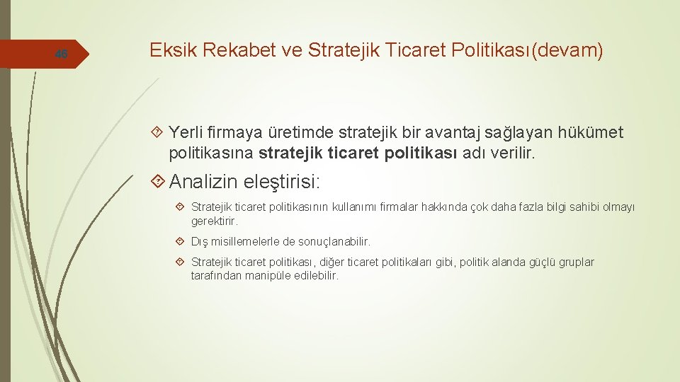 46 Eksik Rekabet ve Stratejik Ticaret Politikası(devam) Yerli firmaya üretimde stratejik bir avantaj sağlayan