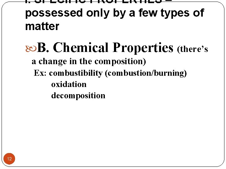 I. SPECIFIC PROPERTIES – possessed only by a few types of matter B. Chemical