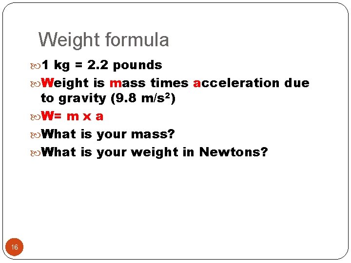Weight formula 1 kg = 2. 2 pounds Weight is mass times acceleration due