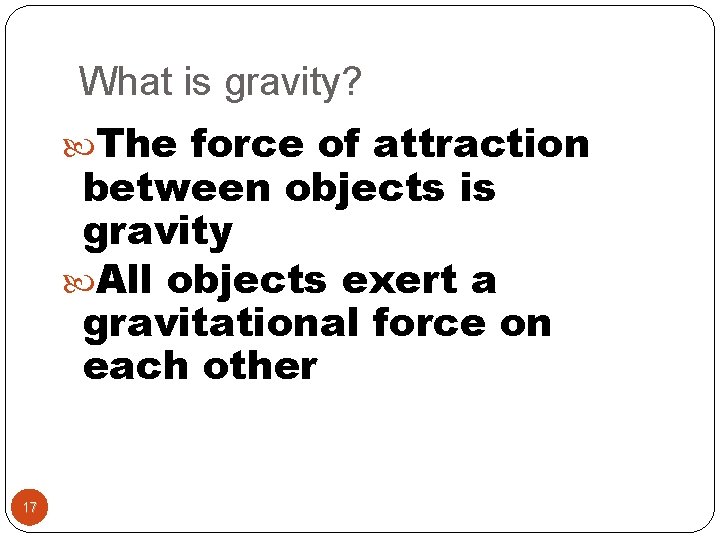 What is gravity? The force of attraction between objects is gravity All objects exert