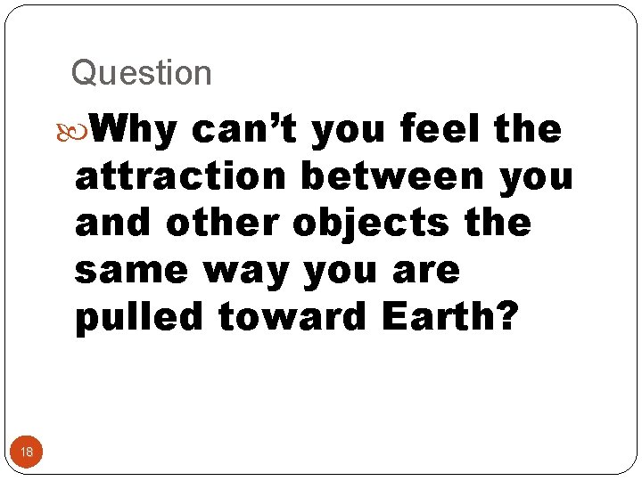 Question Why can’t you feel the attraction between you and other objects the same