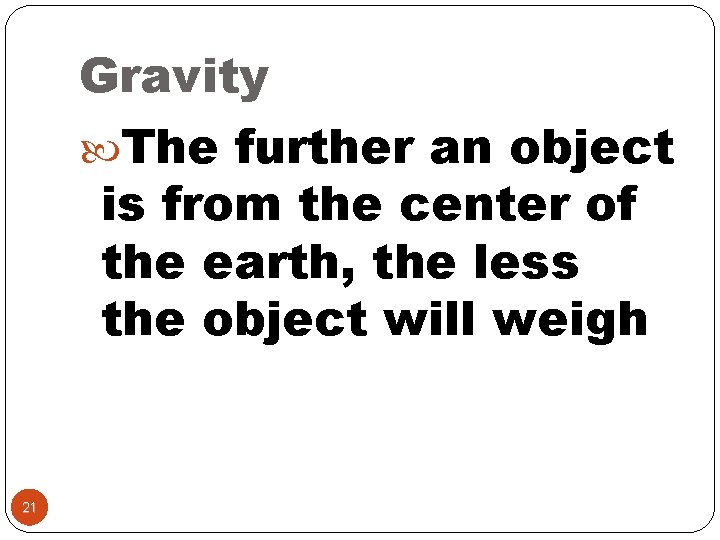 Gravity The further an object is from the center of the earth, the less