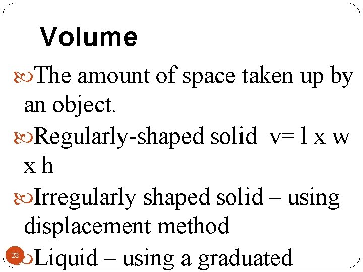 Volume The amount of space taken up by an object. Regularly-shaped solid v= l