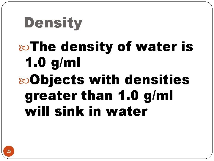 Density The density of water is 1. 0 g/ml Objects with densities greater than