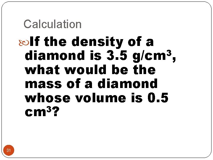 Calculation If the density of a diamond is 3. 5 g/cm 3, what would