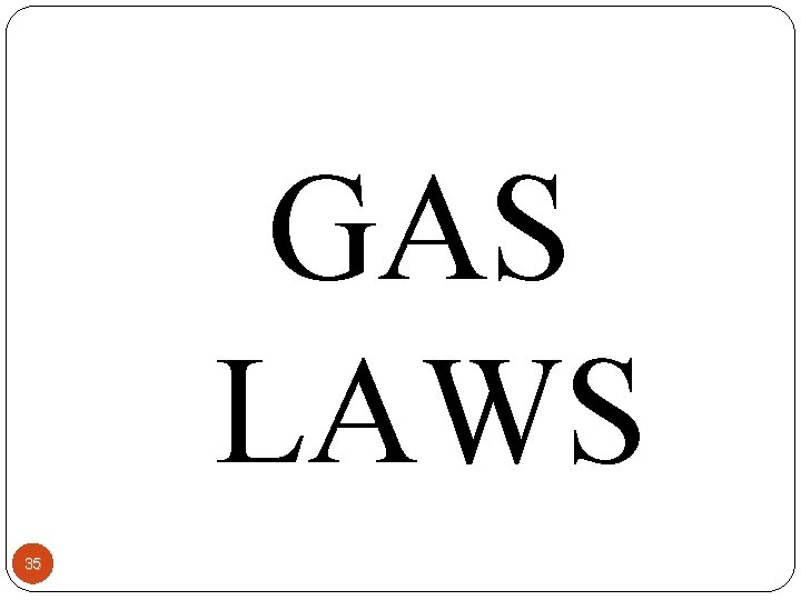 GAS LAWS 35 