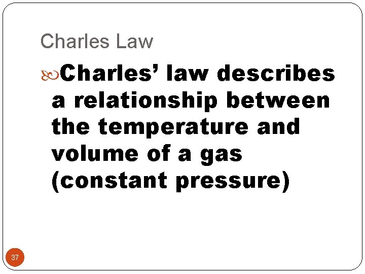 Charles Law Charles’ law describes a relationship between the temperature and volume of a