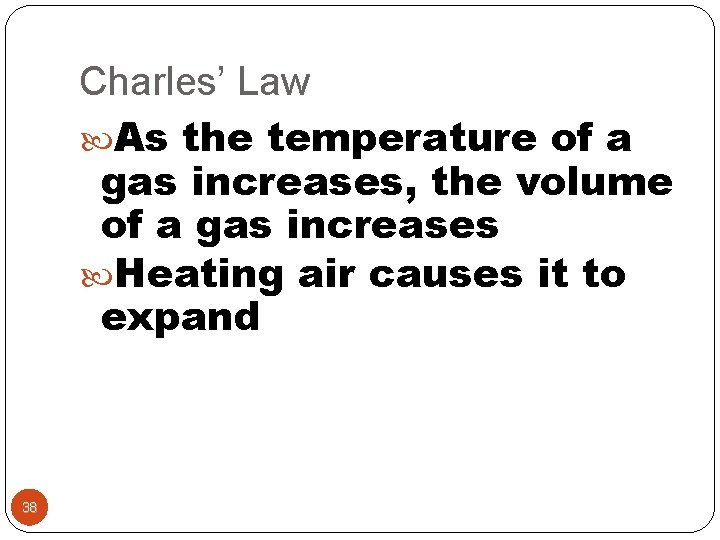 Charles’ Law As the temperature of a gas increases, the volume of a gas