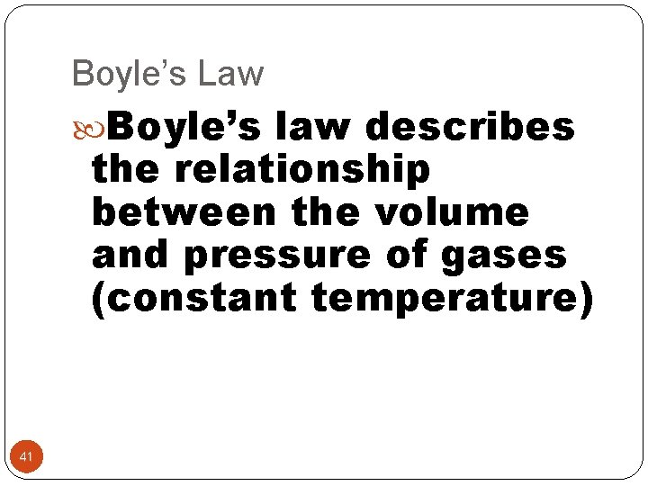 Boyle’s Law Boyle’s law describes the relationship between the volume and pressure of gases