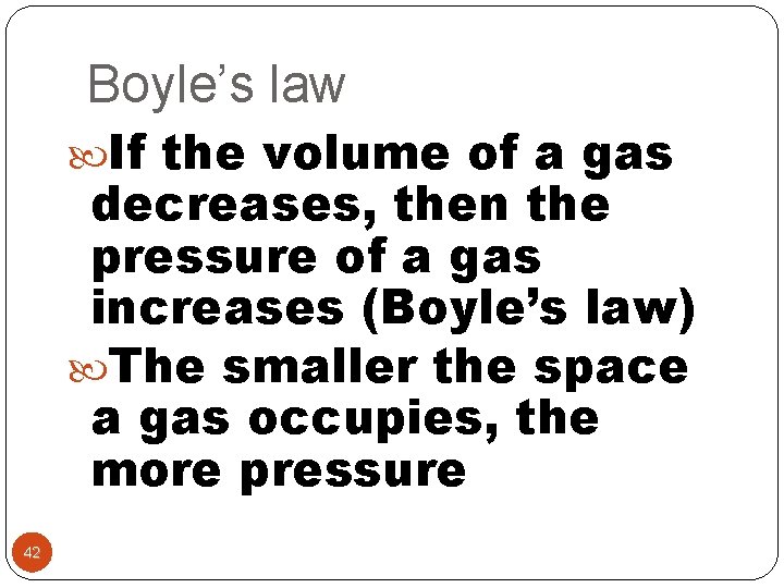 Boyle’s law If the volume of a gas decreases, then the pressure of a