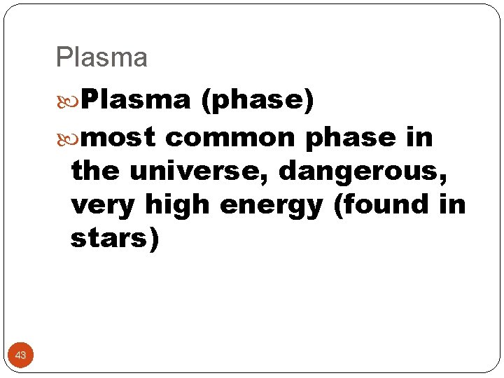 Plasma (phase) most common phase in the universe, dangerous, very high energy (found in