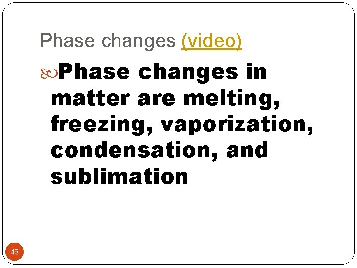 Phase changes (video) Phase changes in matter are melting, freezing, vaporization, condensation, and sublimation