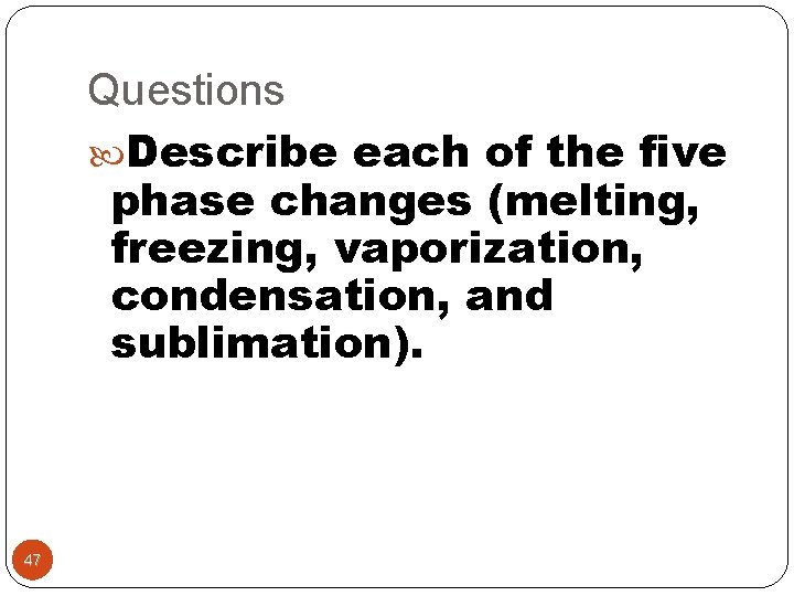 Questions Describe each of the five phase changes (melting, freezing, vaporization, condensation, and sublimation).