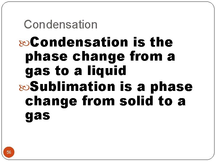 Condensation is the phase change from a gas to a liquid Sublimation is a