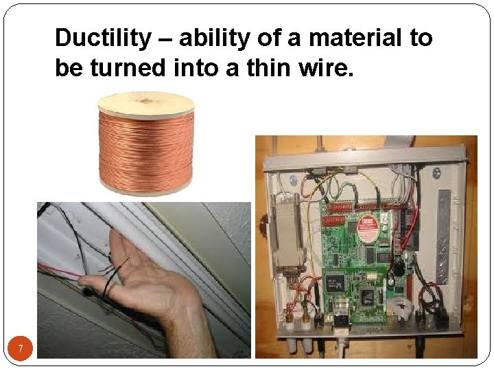 Ductility – ability of a material to be turned into a thin wire. 7