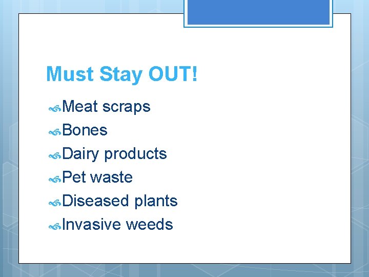 Must Stay OUT! Meat scraps Bones Dairy products Pet waste Diseased plants Invasive weeds