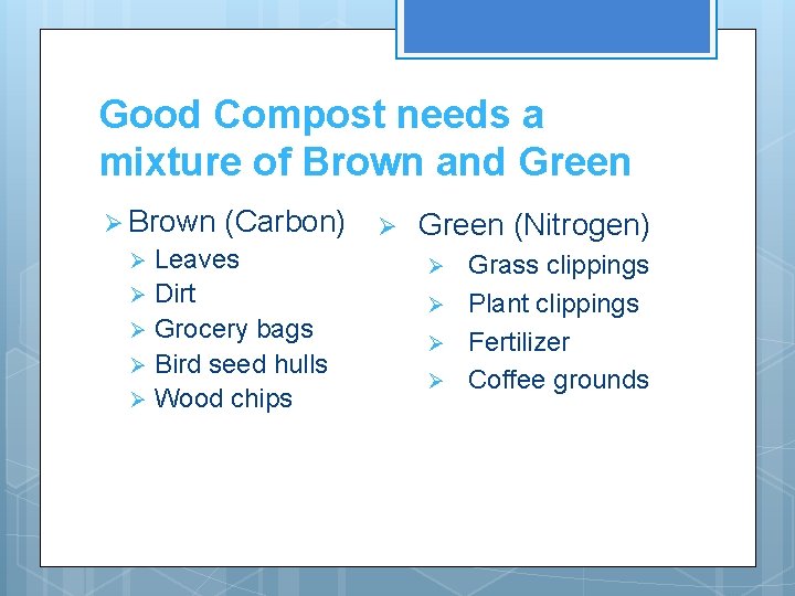 Good Compost needs a mixture of Brown and Green Ø Brown (Carbon) Leaves Ø