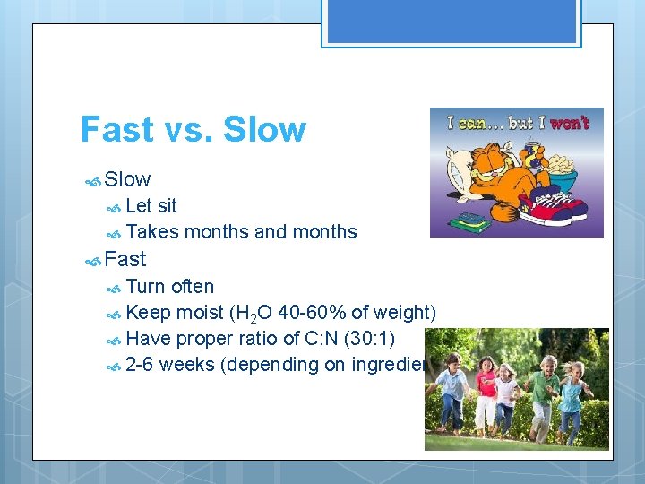 Fast vs. Slow Let sit Takes months and months Fast Turn often Keep moist