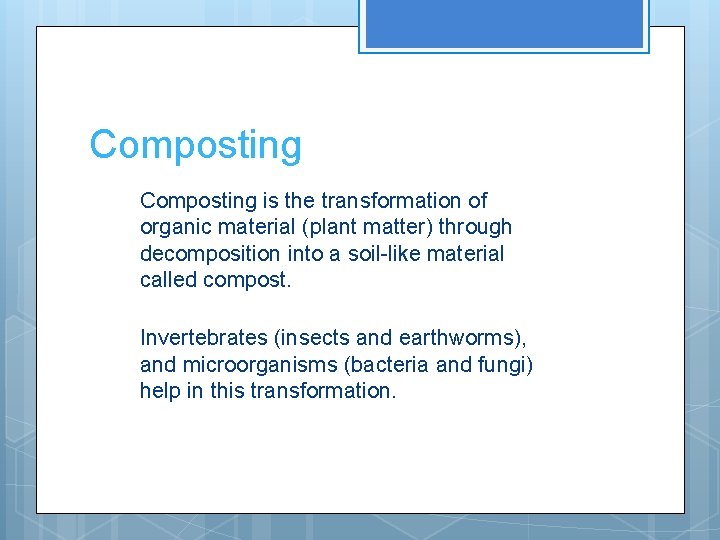 Composting is the transformation of organic material (plant matter) through decomposition into a soil-like