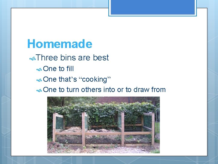 Homemade Three One bins are best to fill One that’s “cooking” One to turn