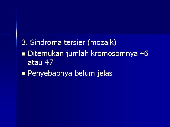 3. Sindroma tersier (mozaik) n Ditemukan jumlah kromosomnya 46 atau 47 n Penyebabnya belum