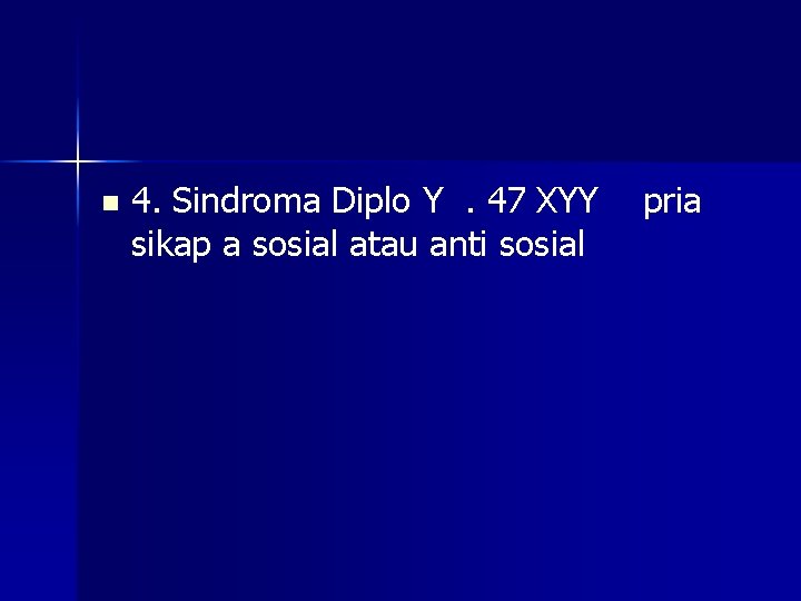 n 4. Sindroma Diplo Y. 47 XYY sikap a sosial atau anti sosial pria