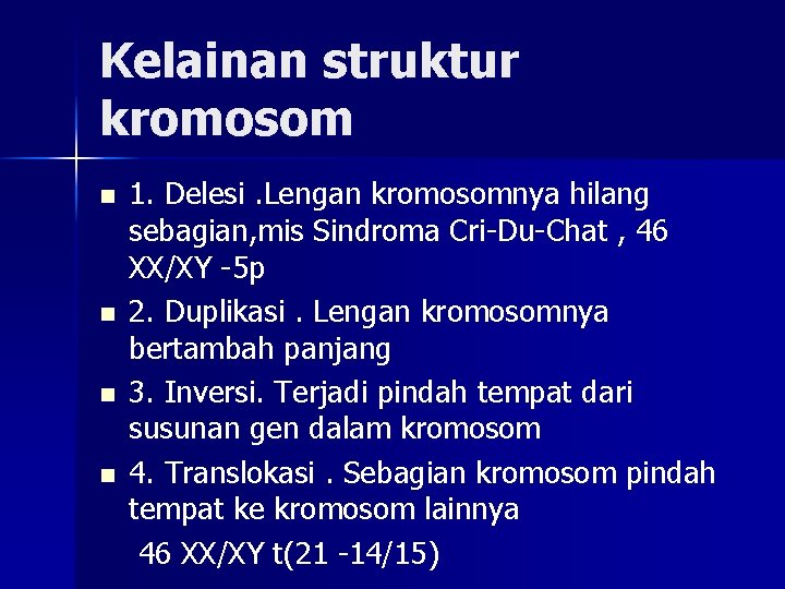 Kelainan struktur kromosom n n 1. Delesi. Lengan kromosomnya hilang sebagian, mis Sindroma Cri-Du-Chat