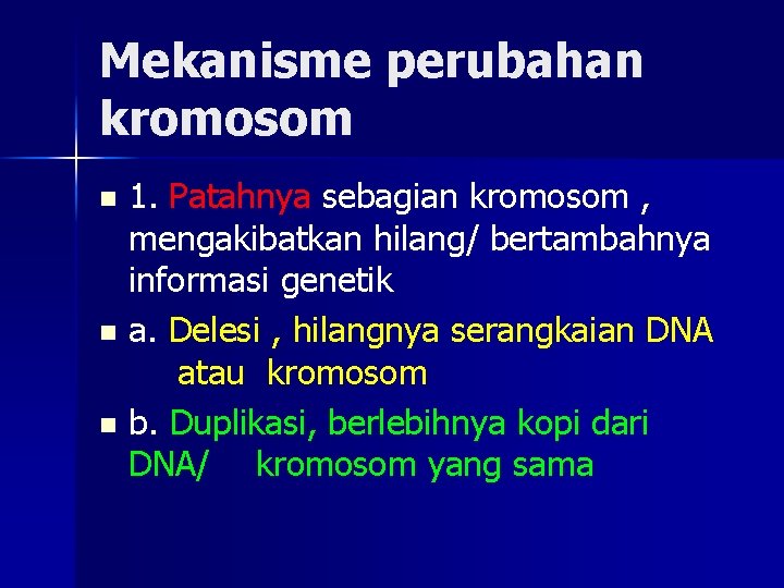 Mekanisme perubahan kromosom 1. Patahnya sebagian kromosom , mengakibatkan hilang/ bertambahnya informasi genetik n