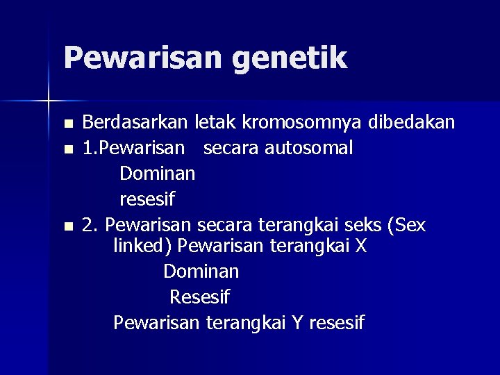 Pewarisan genetik n n n Berdasarkan letak kromosomnya dibedakan 1. Pewarisan secara autosomal Dominan