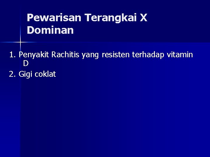 Pewarisan Terangkai X Dominan 1. Penyakit Rachitis yang resisten terhadap vitamin D 2. Gigi