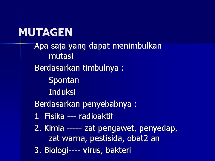 MUTAGEN Apa saja yang dapat menimbulkan mutasi Berdasarkan timbulnya : Spontan Induksi Berdasarkan penyebabnya