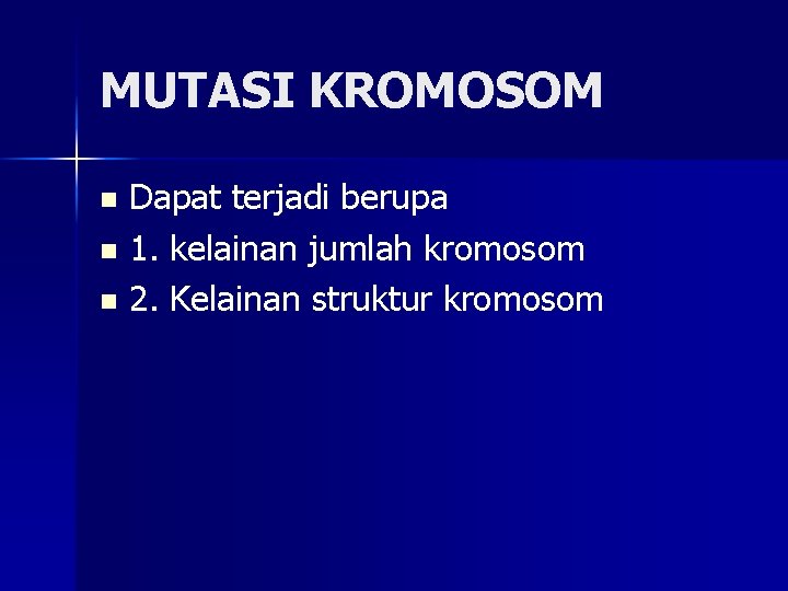 MUTASI KROMOSOM Dapat terjadi berupa n 1. kelainan jumlah kromosom n 2. Kelainan struktur