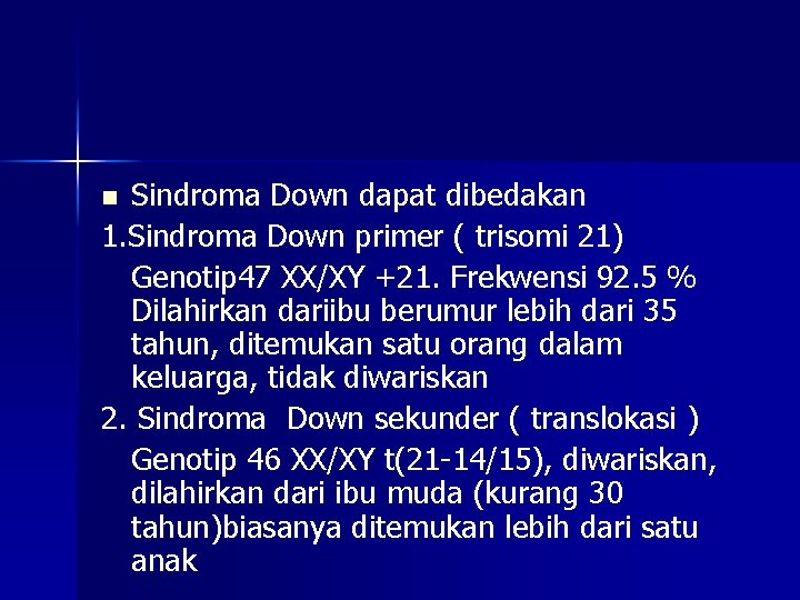 Sindroma Down dapat dibedakan 1. Sindroma Down primer ( trisomi 21) Genotip 47 XX/XY