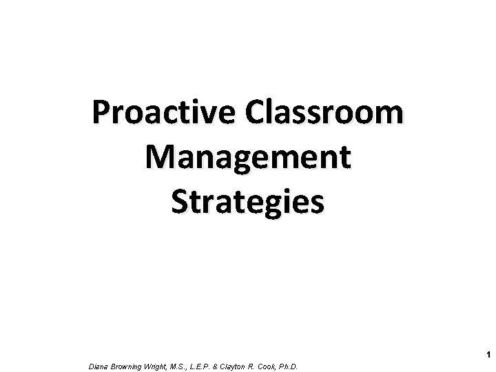 Proactive Classroom Management Strategies 1 Diana Browning Wright, M. S. , L. E. P.